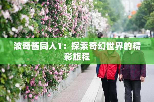 波奇酱同人1：探索奇幻世界的精彩旅程