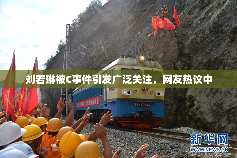 刘若琳被C事件引发广泛关注，网友热议中