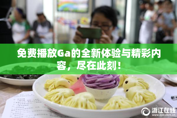 免费播放Ga的全新体验与精彩内容，尽在此刻！