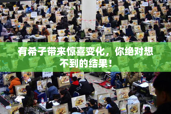 有希子带来惊喜变化，你绝对想不到的结果！