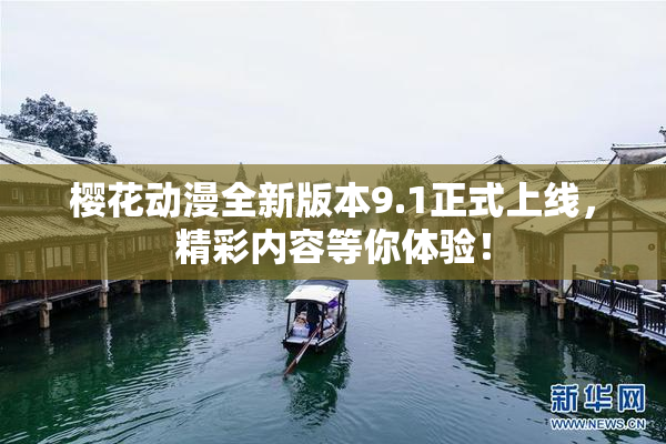 樱花动漫全新版本9.1正式上线，精彩内容等你体验！