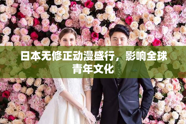 日本无修正动漫盛行，影响全球青年文化