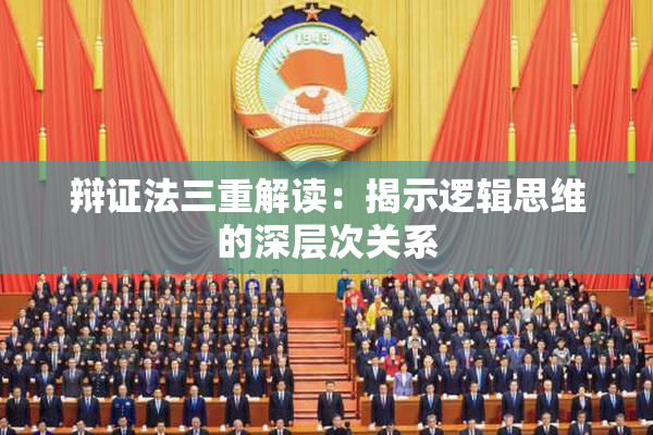 辩证法三重解读：揭示逻辑思维的深层次关系