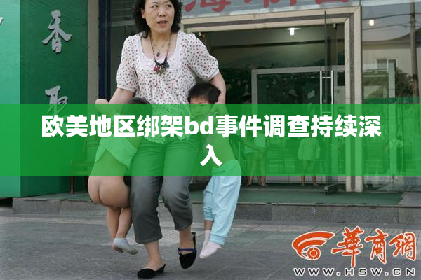 欧美地区绑架bd事件调查持续深入