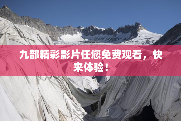 九部精彩影片任您免费观看，快来体验！
