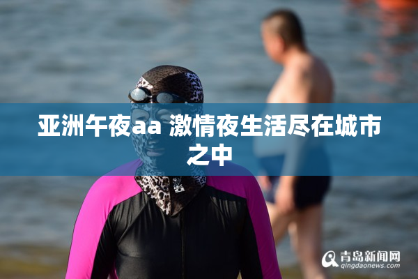 亚洲午夜aa 激情夜生活尽在城市之中