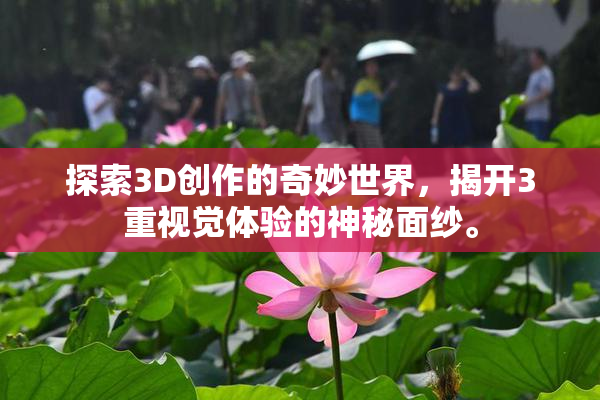 探索3D创作的奇妙世界，揭开3重视觉体验的神秘面纱。