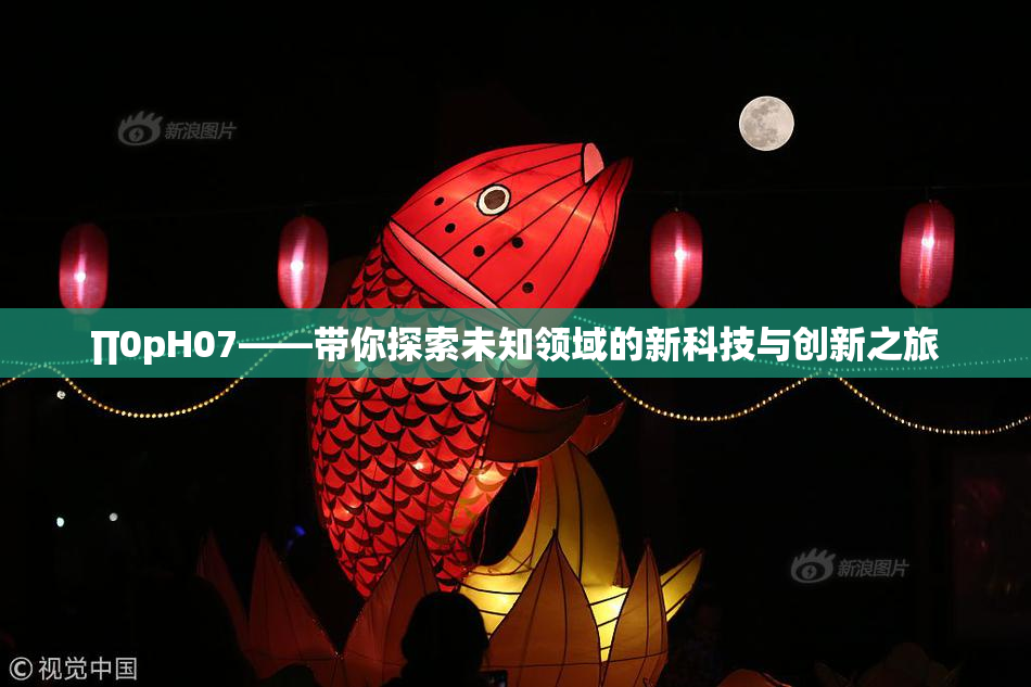 ∏0pH07——带你探索未知领域的新科技与创新之旅