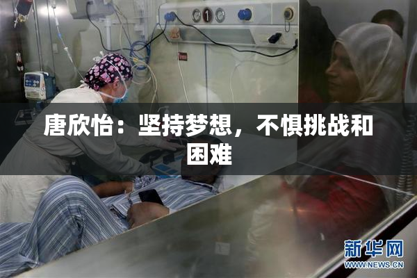 唐欣怡：坚持梦想，不惧挑战和困难