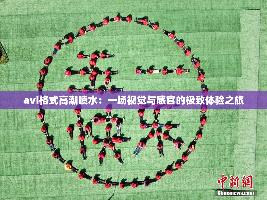 avi格式高潮喷水：一场视觉与感官的极致体验之旅