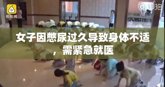 女子因憋尿过久导致身体不适，需紧急就医