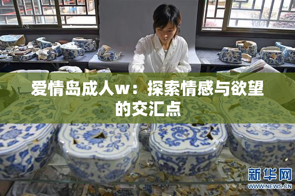 爱情岛成人w：探索情感与欲望的交汇点