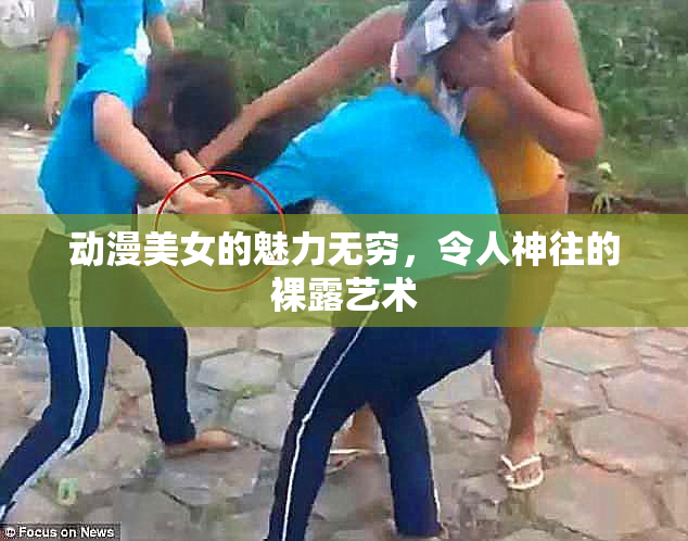 动漫美女的魅力无穷，令人神往的裸露艺术