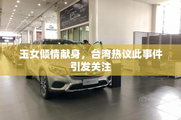 玉女倾情献身，台湾热议此事件引发关注