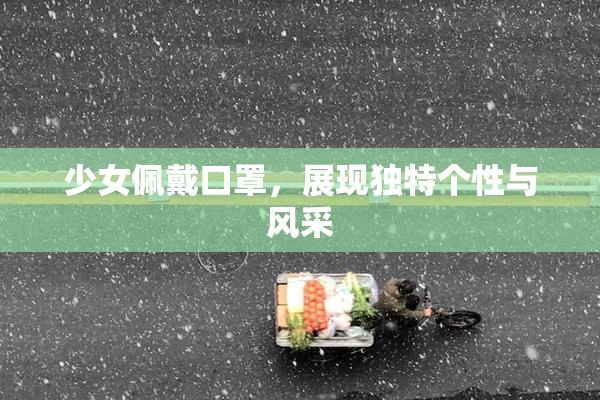 少女佩戴口罩，展现独特个性与风采