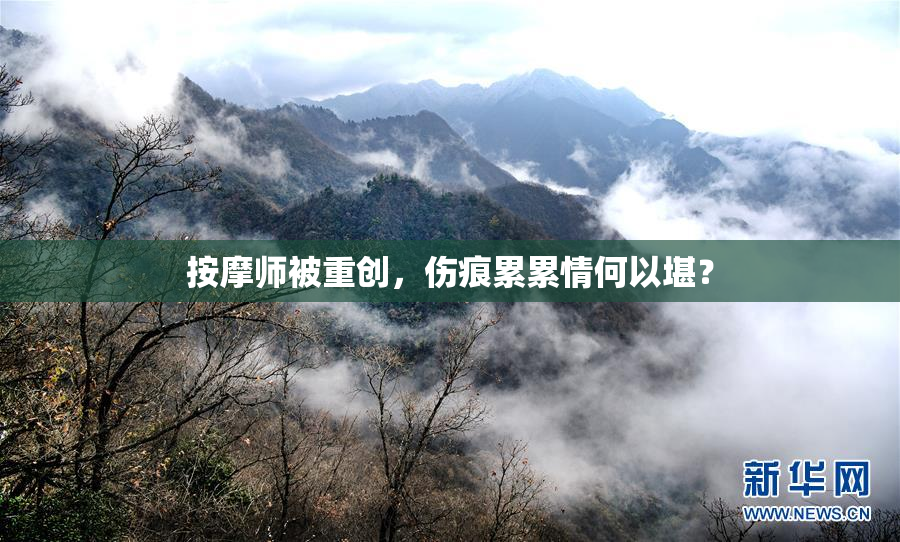 按摩师被重创，伤痕累累情何以堪？
