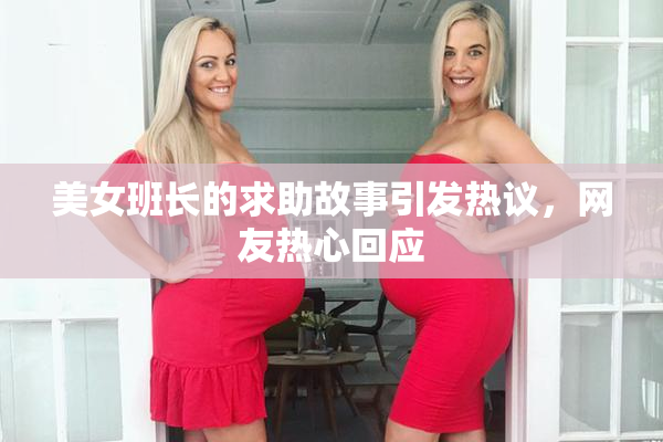 美女班长的求助故事引发热议，网友热心回应