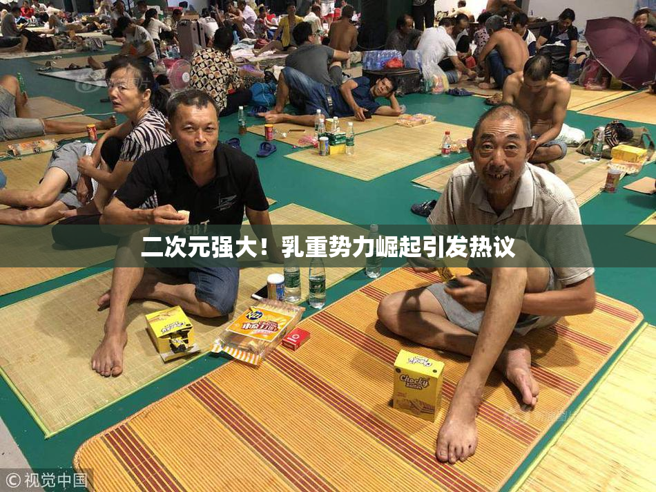二次元强大！乳重势力崛起引发热议