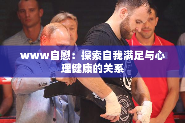 www自慰：探索自我满足与心理健康的关系