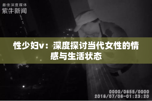 性少妇v：深度探讨当代女性的情感与生活状态