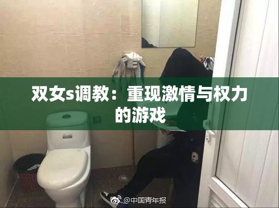 双女s调教：重现激情与权力的游戏