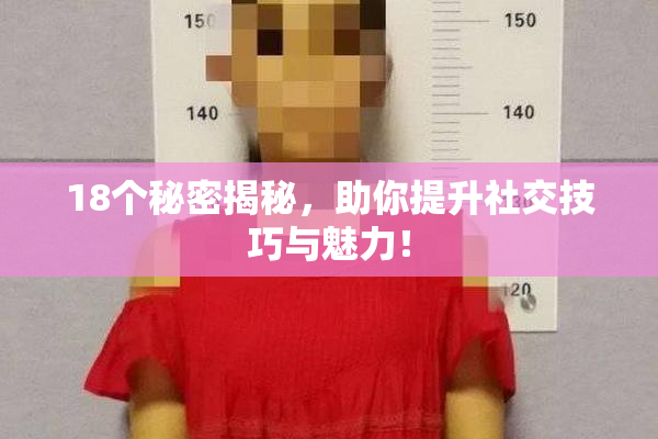 18个秘密揭秘，助你提升社交技巧与魅力！