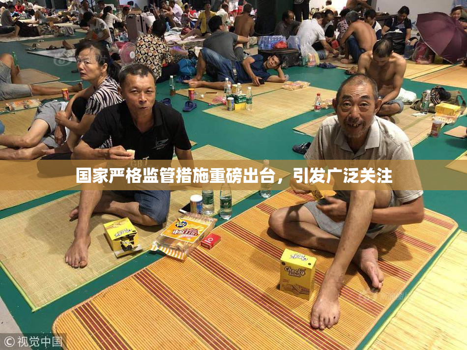 国家严格监管措施重磅出台，引发广泛关注