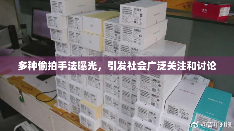 多种偷拍手法曝光，引发社会广泛关注和讨论
