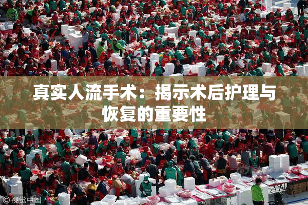 真实人流手术：揭示术后护理与恢复的重要性