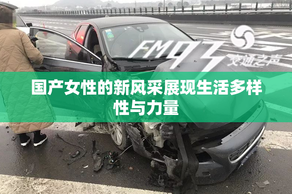 国产女性的新风采展现生活多样性与力量