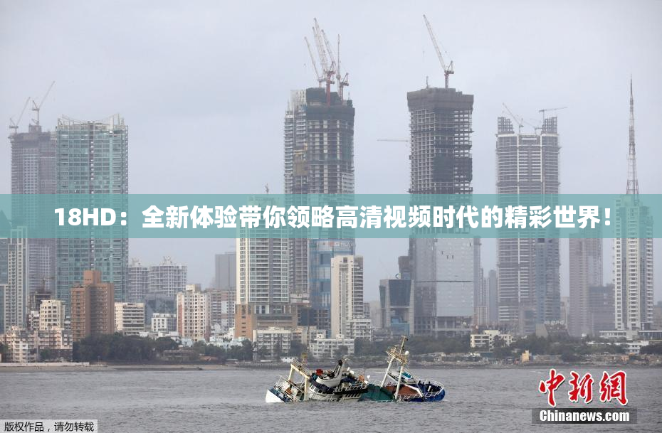 18HD：全新体验带你领略高清视频时代的精彩世界！