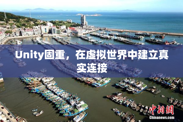 Unity固重，在虚拟世界中建立真实连接