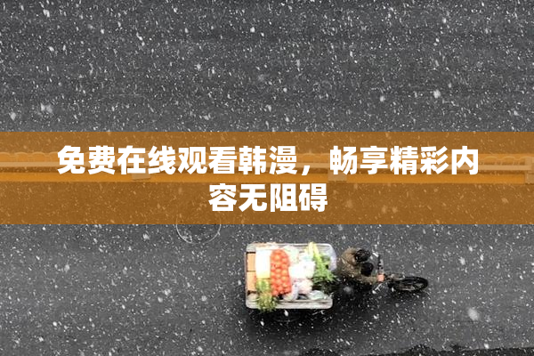 免费在线观看韩漫，畅享精彩内容无阻碍
