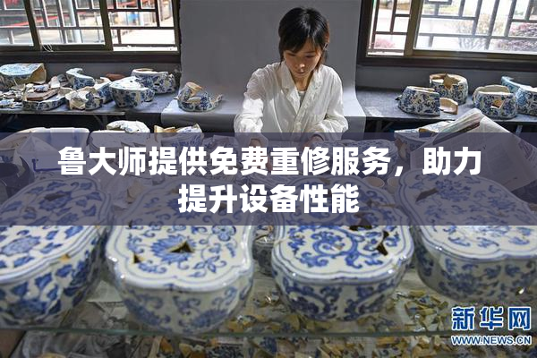 鲁大师提供免费重修服务，助力提升设备性能