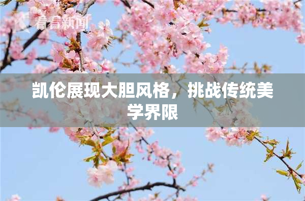 凯伦展现大胆风格，挑战传统美学界限