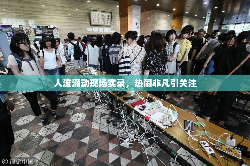 人流涌动现场实录，热闹非凡引关注