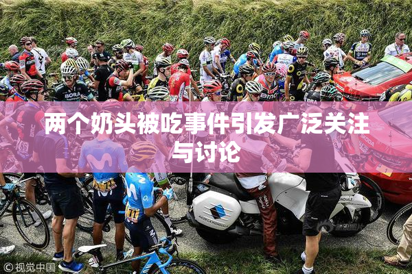 两个奶头被吃事件引发广泛关注与讨论