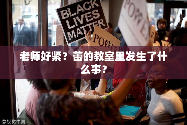 老师好紧？蕾的教室里发生了什么事？