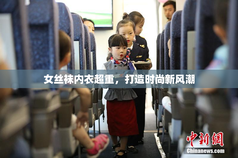女丝袜内衣超重，打造时尚新风潮
