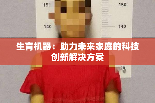 生育机器：助力未来家庭的科技创新解决方案