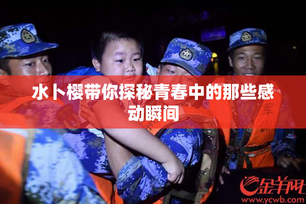 水卜樱带你探秘青春中的那些感动瞬间