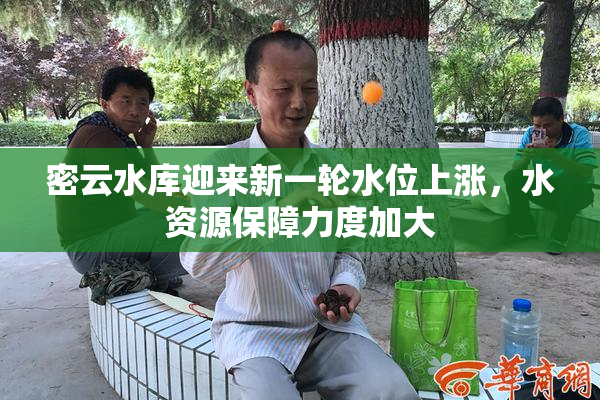 密云水库迎来新一轮水位上涨，水资源保障力度加大