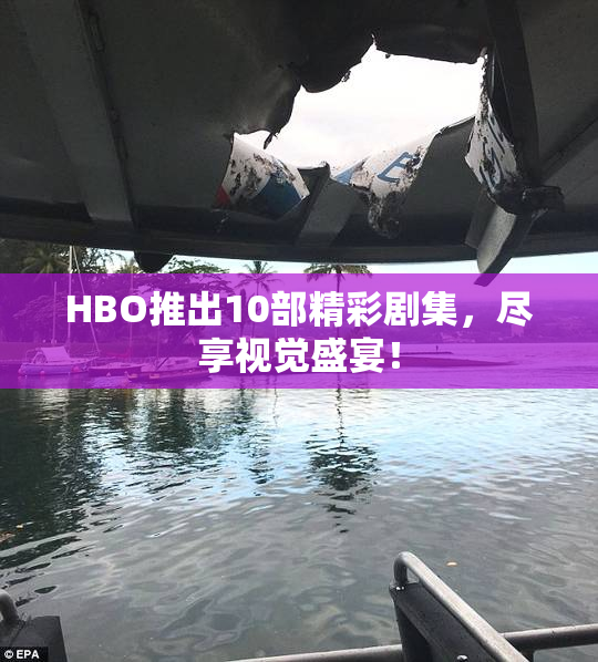 HBO推出10部精彩剧集，尽享视觉盛宴！
