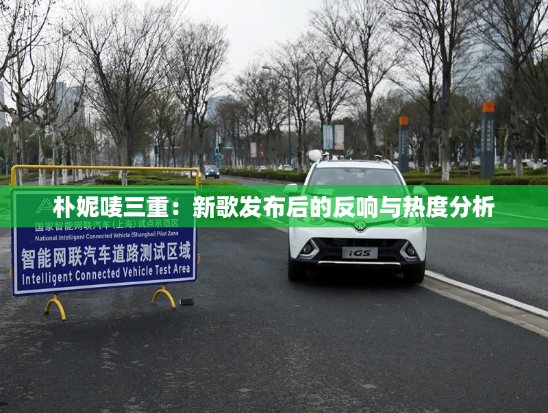 朴妮唛三重：新歌发布后的反响与热度分析