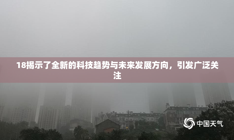 18揭示了全新的科技趋势与未来发展方向，引发广泛关注