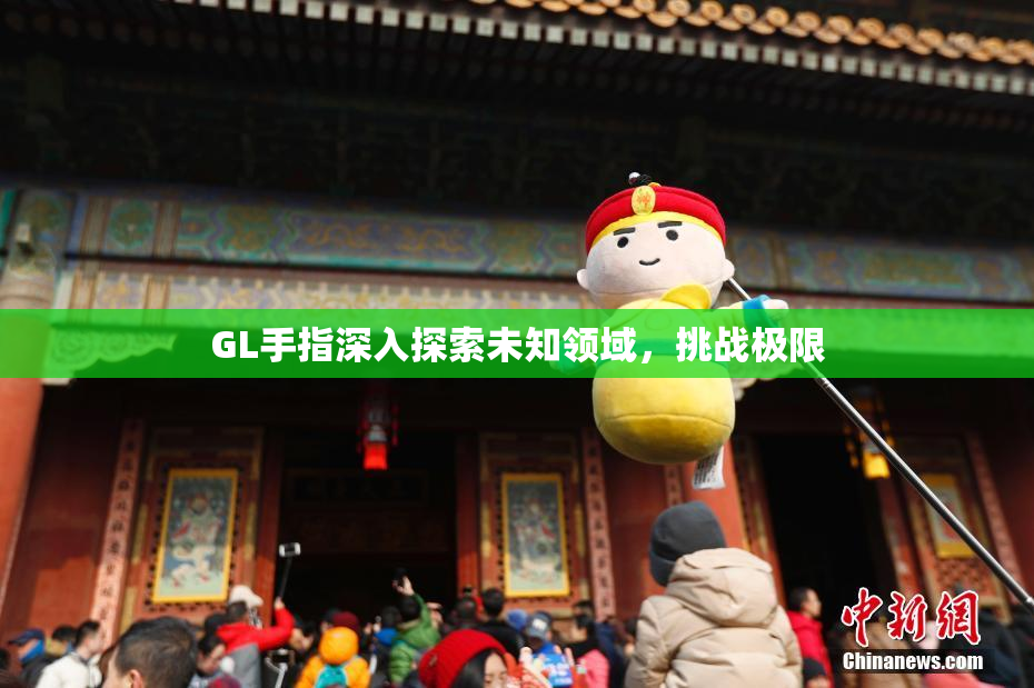 GL手指深入探索未知领域，挑战极限