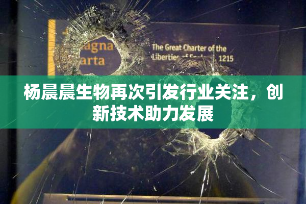 杨晨晨生物再次引发行业关注，创新技术助力发展
