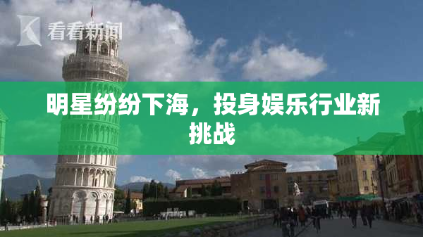 明星纷纷下海，投身娱乐行业新挑战