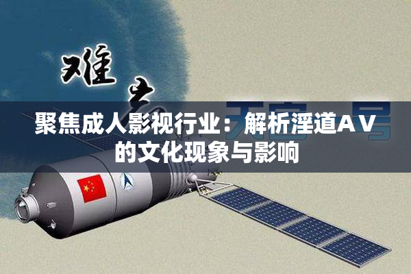 聚焦成人影视行业：解析淫道AⅤ的文化现象与影响