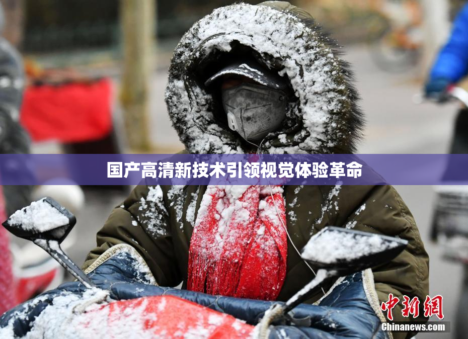 国产高清新技术引领视觉体验革命
